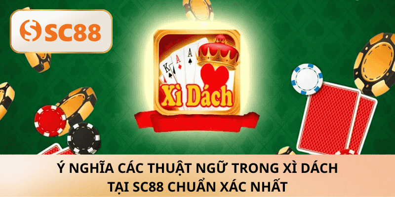 Nắm rõ ý nghĩa các thuật ngữ Xì Dách tại SC88