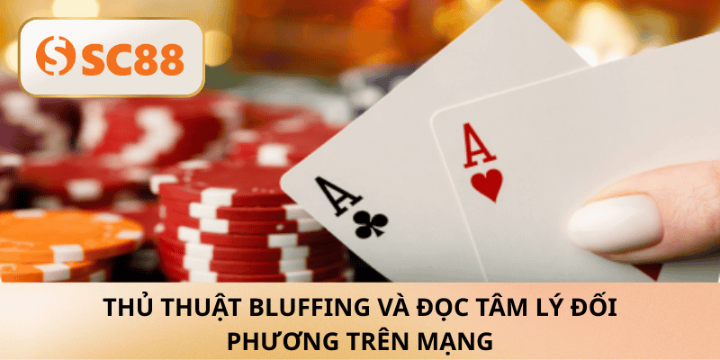 Thủ thuật bluffing và đọc tâm lý đối phương trên mạng