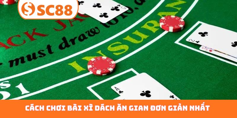 Cách chơi bài xì dách ăn gian đơn giản nhất