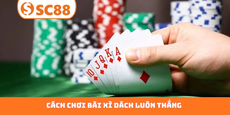 cách chơi bài xì dách luôn thắng