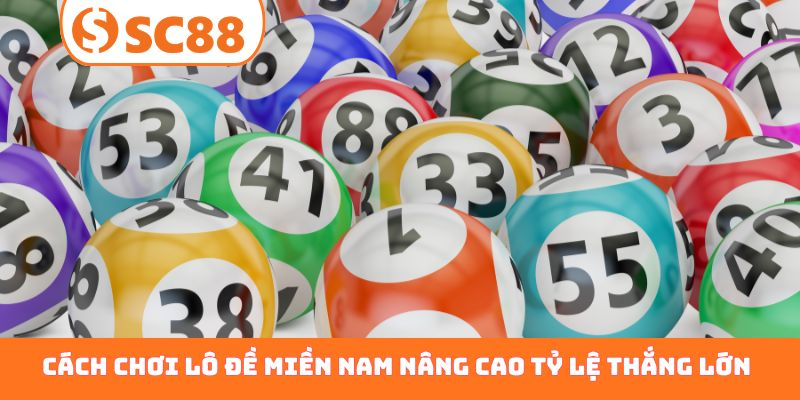 Cách chơi lô đề miền Nam nâng cao tỷ lệ thắng lớn