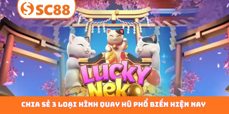 Chia sẻ 3 loại hình quay hũ phổ biến hiện nay
