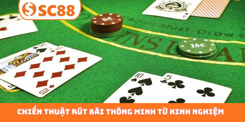 Chiến thuật rút bài thông minh từ kinh nghiệm thực tế