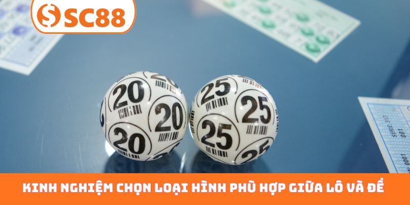 Kinh nghiệm chọn loại hình phù hợp cho bạn giữa lô và đề