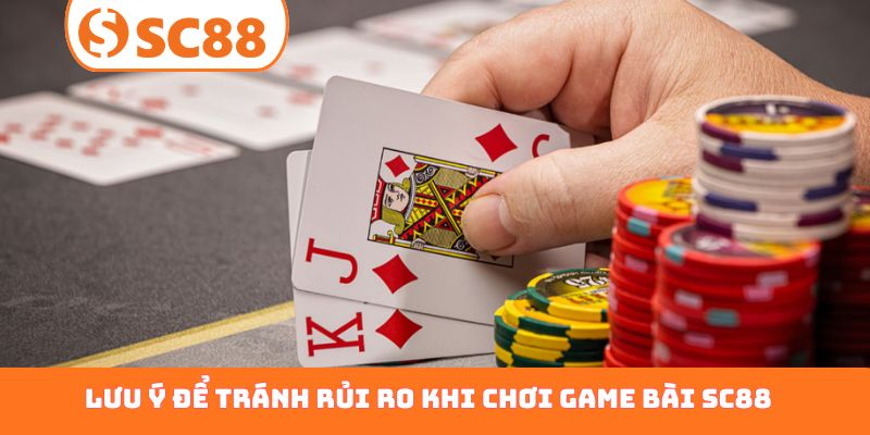 Lưu ý để tránh rủi ro khi chơi game bài SC88