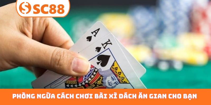 Phòng ngừa cách chơi bài xì dách ăn gian cho bạn
