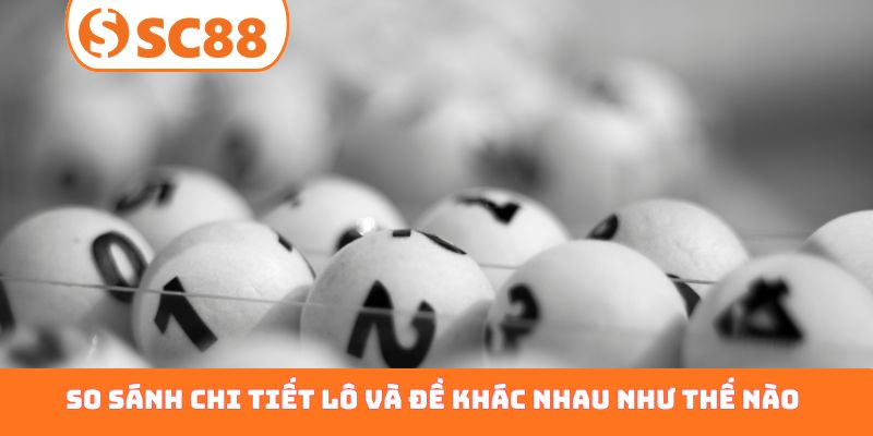 So sánh chi tiết lô và đề khác nhau như thế nào