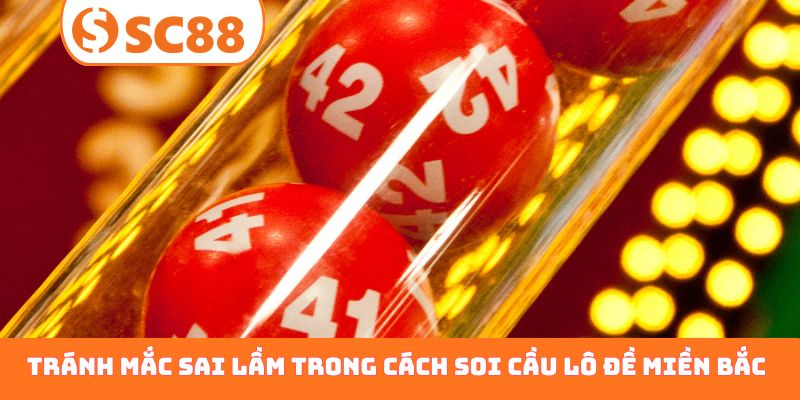 Lưu ý tránh mắc sai lầm trong cách soi cầu lô đề miền Bắc